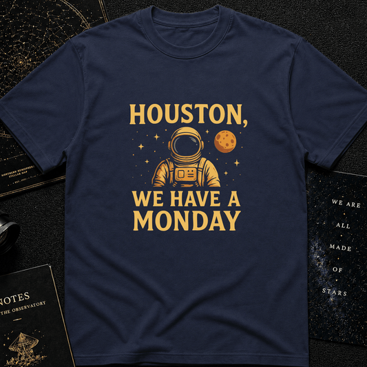 Houston, We Have a Monday – Funny Astronaut T-Shirt