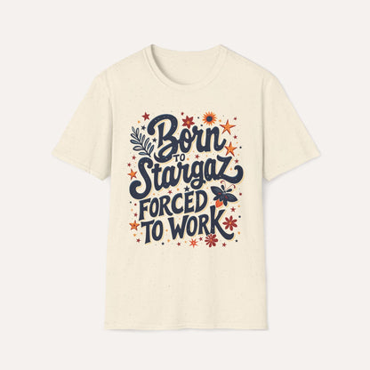 Born to Stargaze, Forced to Work T-Shirt