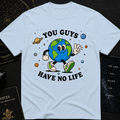 You Have No Life T-Shirt