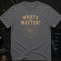 What's The Matter T-Shirt