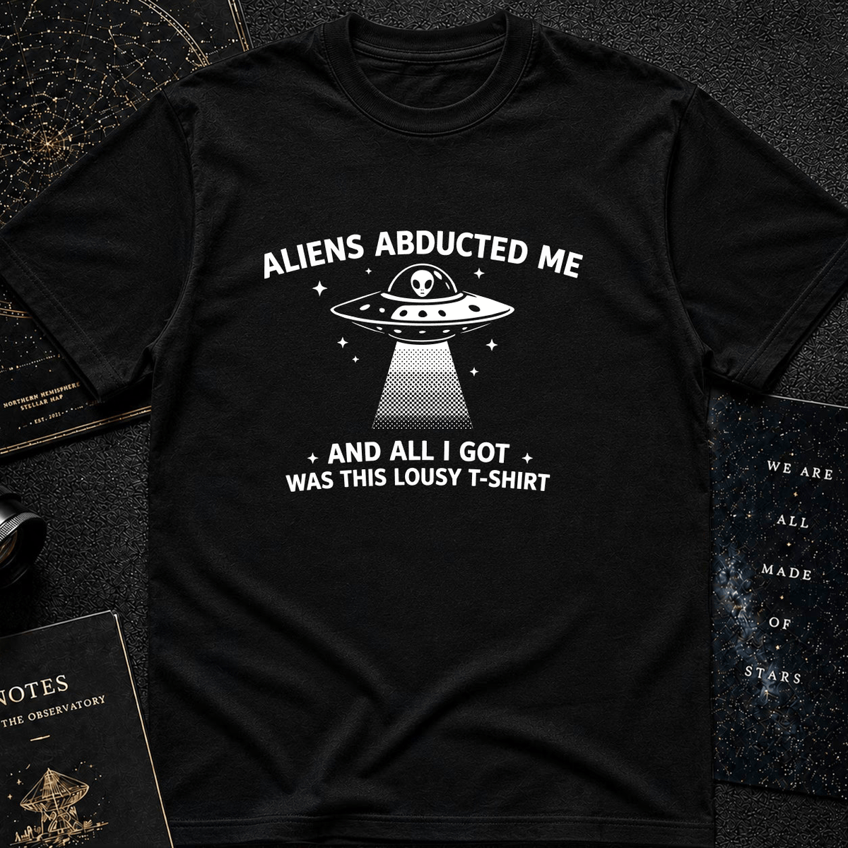 Aliens Abducted Me (And All I Got Was This Lousy T-Shirt)