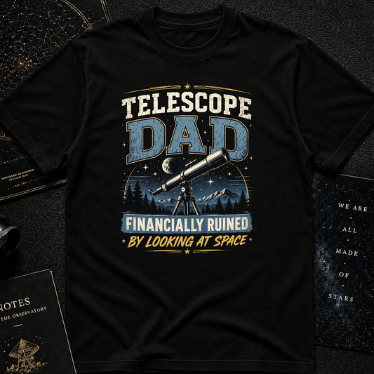 Astronomy Dad Shirt – Financially Ruined by Looking at Space Tee