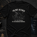 I'm Not Retired T-Shirt
