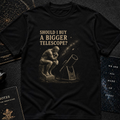 Should I Buy a Bigger Telescope? T-Shirt