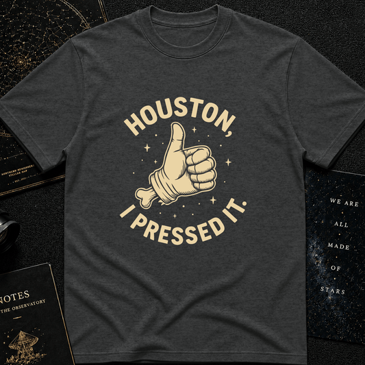 Houston, I Pressed It