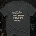 I Drove 3 Hours T-Shirt