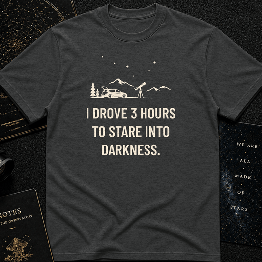 I Drove 3 Hours T-Shirt