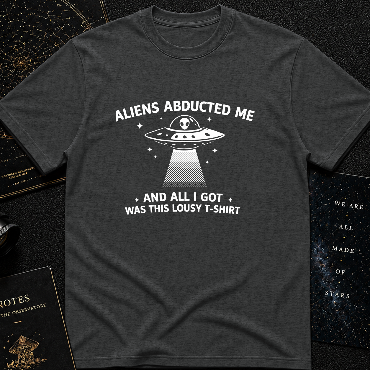 Aliens Abducted Me (And All I Got Was This Lousy T-Shirt)