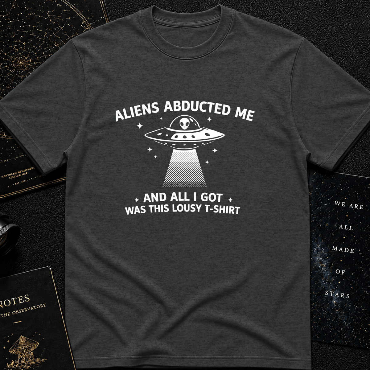 Aliens Abducted Me (And All I Got Was This Lousy T-Shirt)