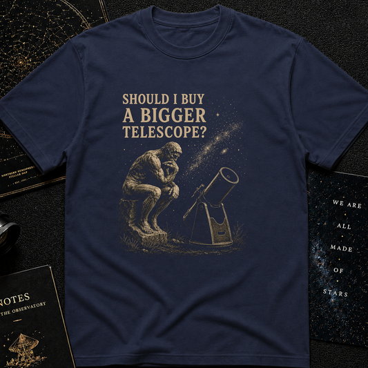 Should I Buy a Bigger Telescope? T-Shirt