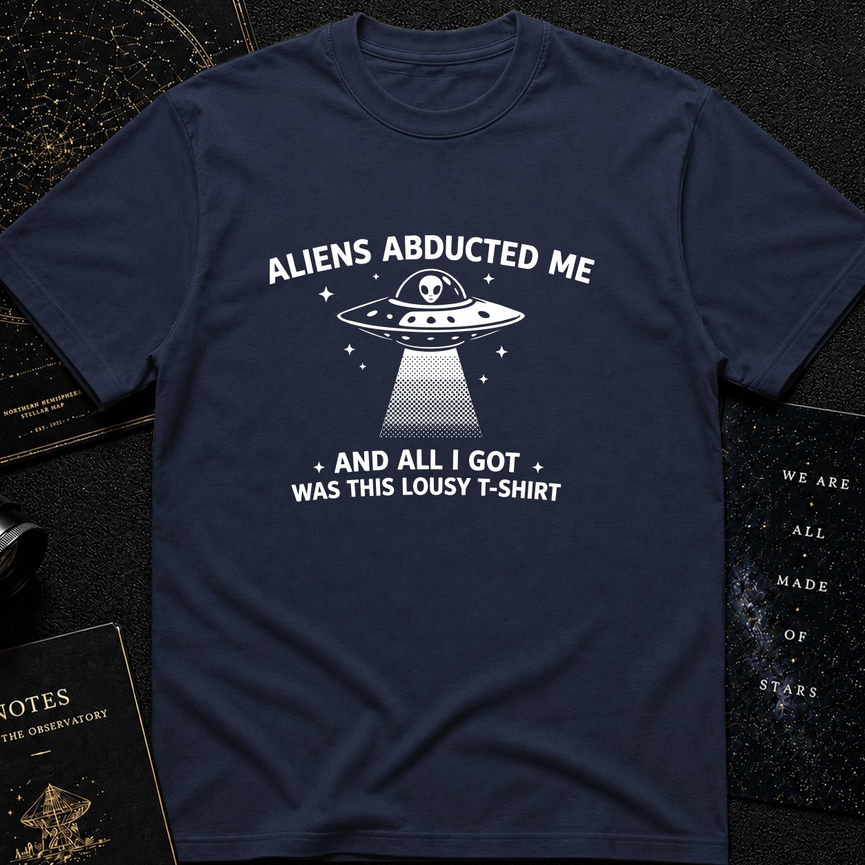 Aliens Abducted Me (And All I Got Was This Lousy T-Shirt)