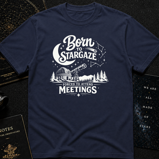 Born to Stargaze, Forced to Work T-Shirt