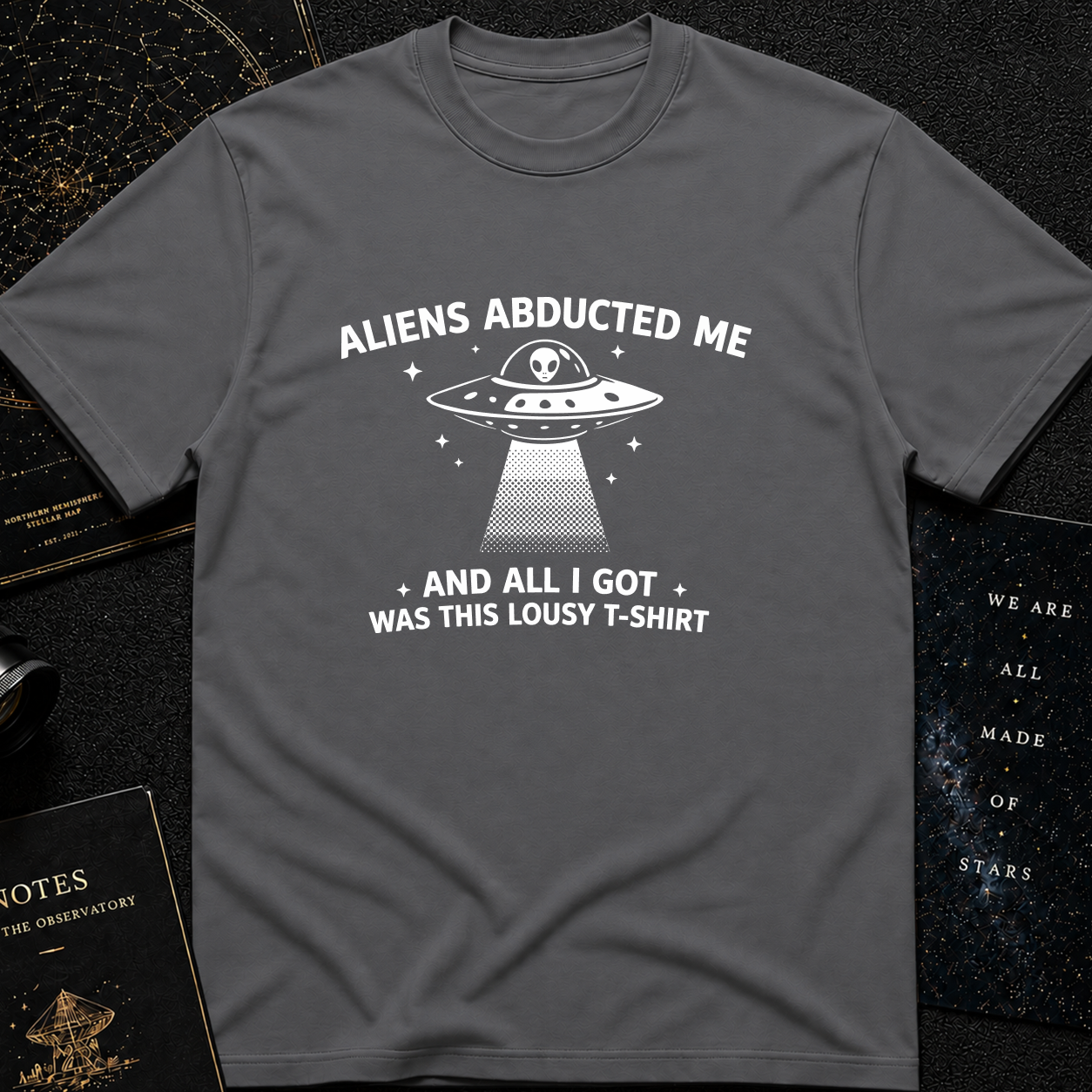 Aliens Abducted Me (And All I Got Was This Lousy T-Shirt)