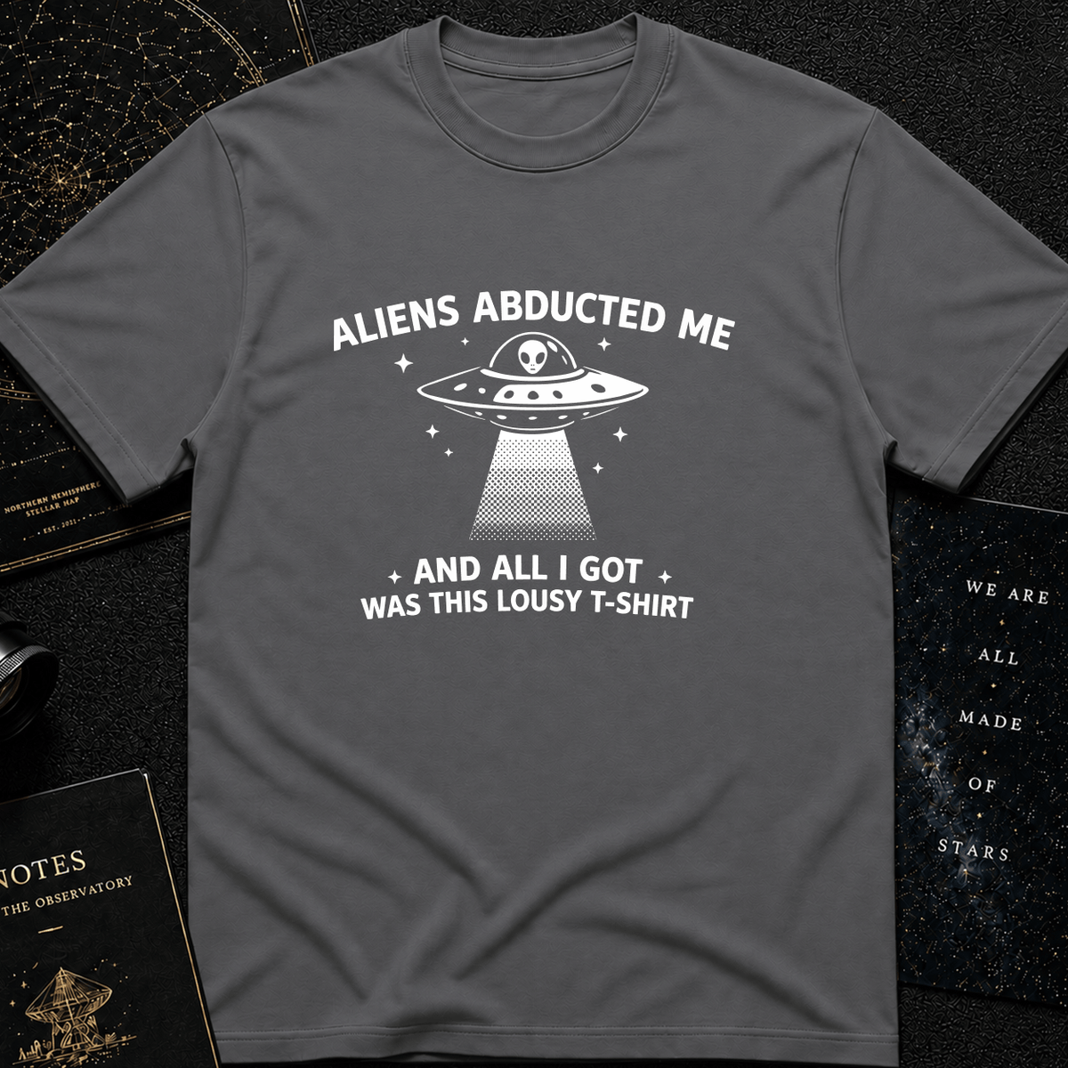 Aliens Abducted Me (And All I Got Was This Lousy T-Shirt)