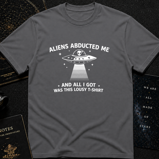 Aliens Abducted Me (And All I Got Was This Lousy T-Shirt)