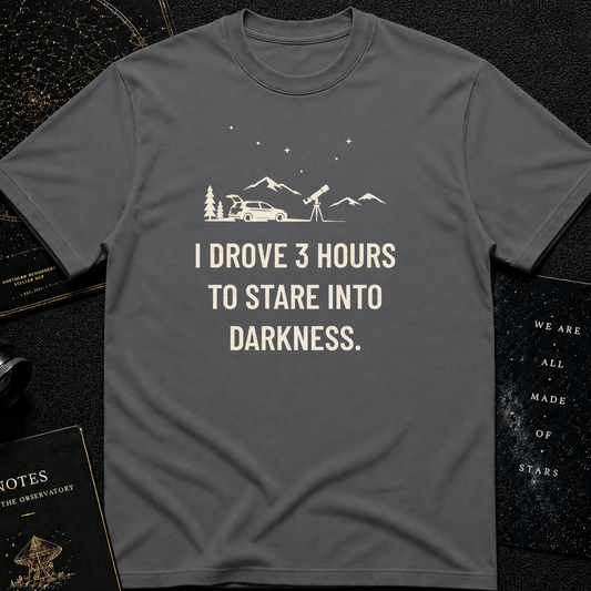 I Drove 3 Hours T-Shirt