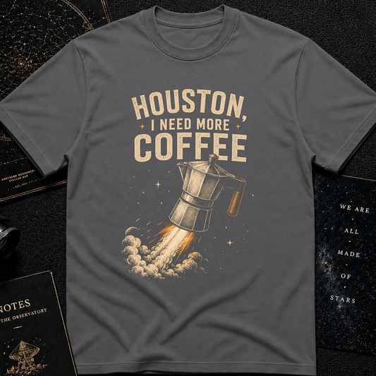 HOUSTON I NEED MORE COFFEEEEE