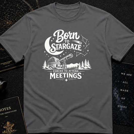 Born to Stargaze, Forced to Work T-Shirt